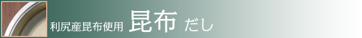 利尻産昆布使用 昆布だし