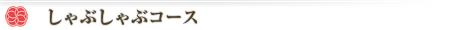 しゃぶしゃぶコース